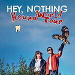 Hey, Nothing - Hound World Tour