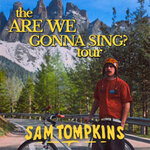SAM TOMPKINS - ARE WE GONNA SING? Tour